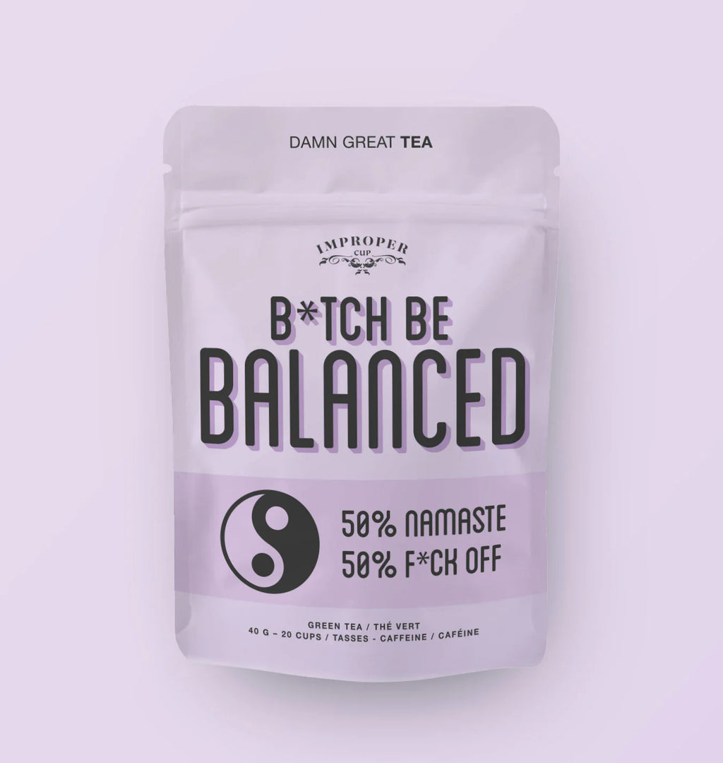 Improper tea: Bitch, Be Balanced