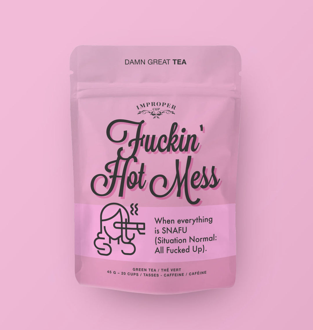 Improper Tea: FUCKIN' HOT MESS