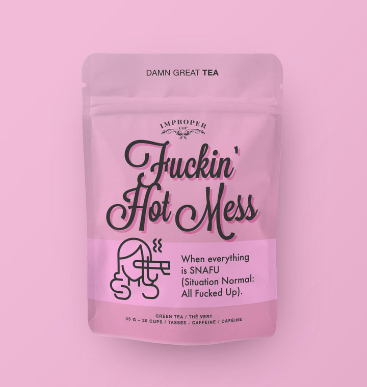 Improper Tea: FUCKIN' HOT MESS